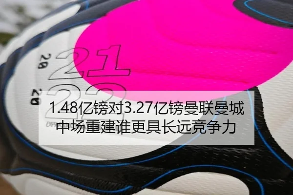 1.48亿镑对3.27亿镑曼联曼城中场重建谁更具长远竞争力